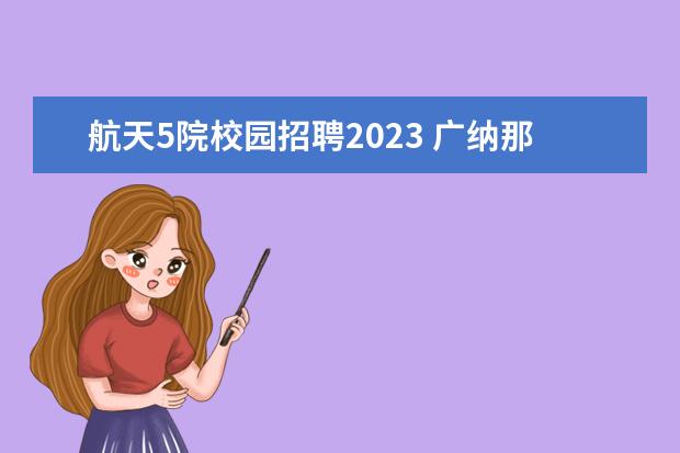 航天5院校园招聘2023 广纳那个煤矿要渣车可机