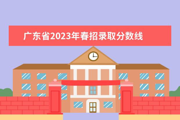 广东省2023年春招录取分数线 广东省春招分数线