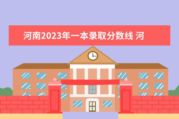 河南2023年一本录取分数线 河南高考分数线2023一本,二本,专科分数线