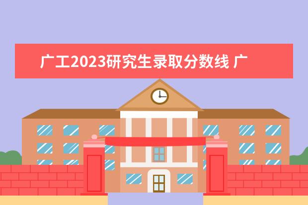 广工2023研究生录取分数线 广东工业大学2023考研分数线