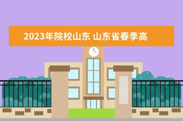 2023年院校山東 山東省春季高考2023年有哪些學(xué)校招生