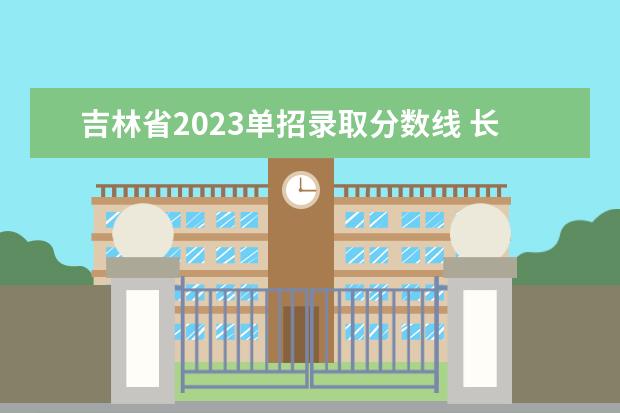 吉林省2023单招录取分数线 长春金融单招分数线2023