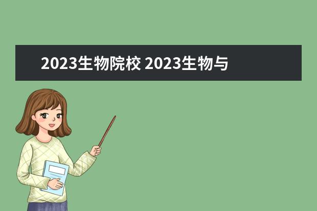 2023生物院校 2023生物与医药考研有哪些方向2023生物与医药考研国...