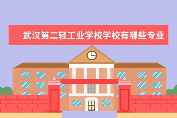 武汉第二轻工业学校学校有哪些专业 学费怎么收