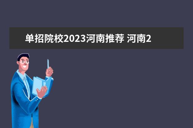单招院校2023河南推荐 河南2023单招学校推荐