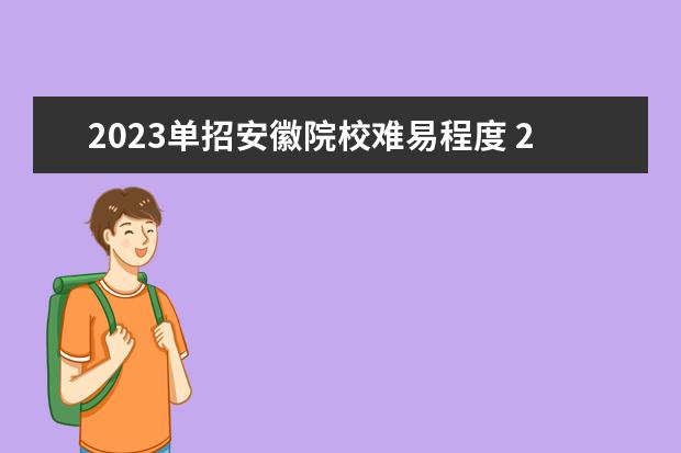 2023单招安徽院校难易程度 2023年安徽单招报名人数