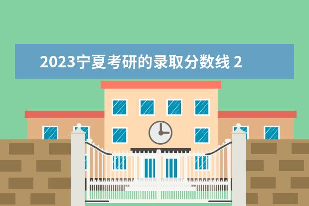 2023宁夏考研的录取分数线 2023年考研分数线是多少?
