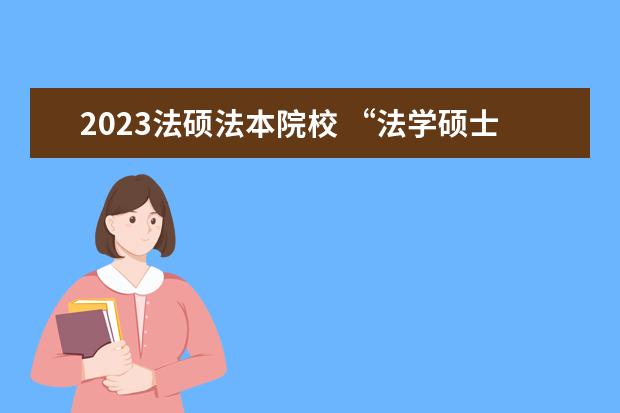 2023法碩法本院校 “法學碩士”, “法本”,“法碩”都有什么差別? - ...