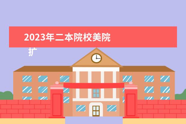 2023年二本院校美院 
  扩展资料
