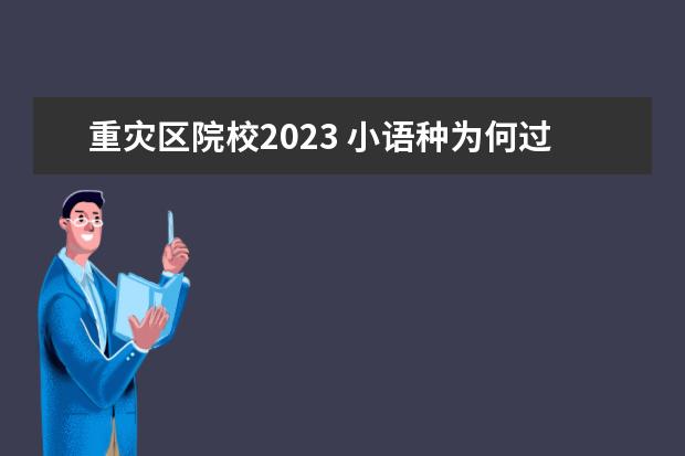 重灾区院校2023 小语种为何过时了,被00后抛弃了?