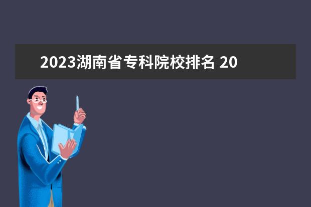 2023湖南省专科院校排名 2023年专科排名