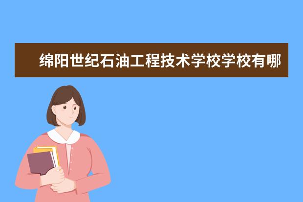 绵阳世纪石油工程技术学校学校有哪些专业 学费怎么收