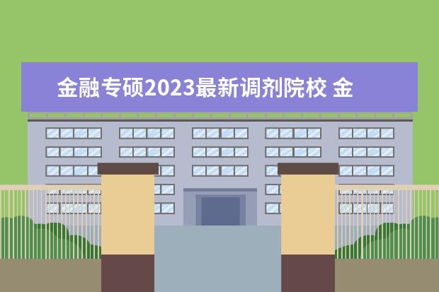 金融专硕2023最新调剂院校 金融专硕调剂院校名单