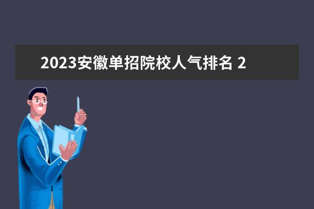 2023安徽单招院校人气排名 2023年安徽单招公办学校有哪些