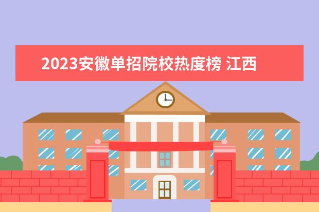 2023安徽单招院校热度榜 江西单招院校热度榜