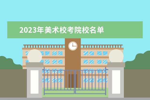 2023年美术校考院校名单 
  其他信息：
  <br/>