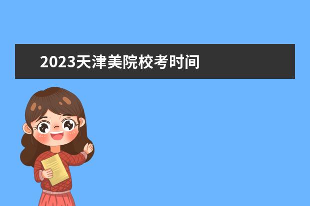 2023天津美院校考时间 
  其他信息：
  <br/>