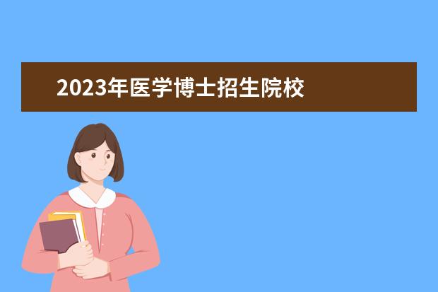 2023年医学博士招生院校    其他信息：   <br/>