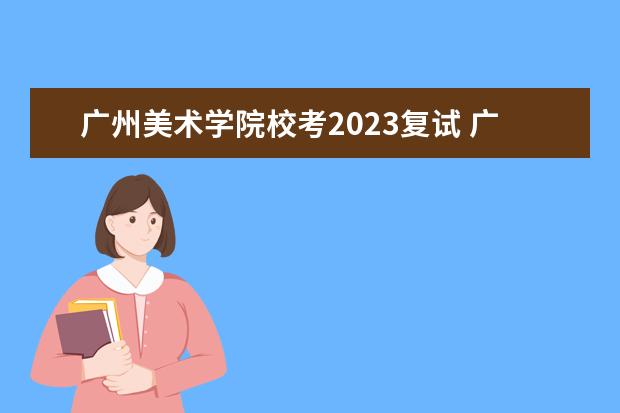 廣州美術(shù)學(xué)院?？?023復(fù)試 廣州美術(shù)學(xué)院2023年?？汲踹x分?jǐn)?shù)線是多少