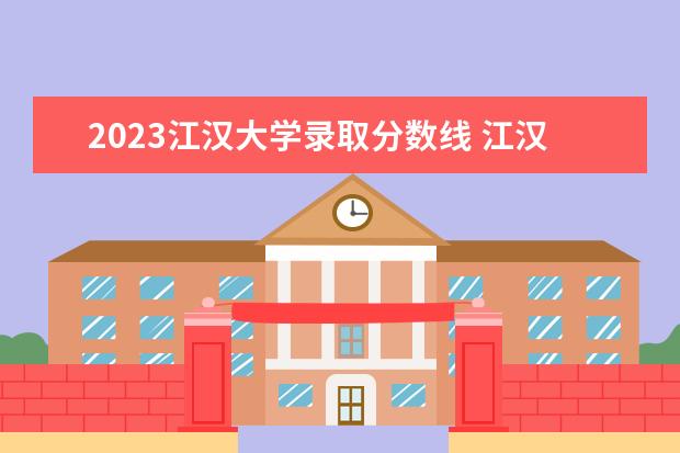 2023江汉大学录取分数线 江汉大学2023会计专硕分数线