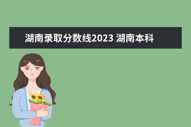 湖南录取分数线2023 湖南本科线2023分数线是多少