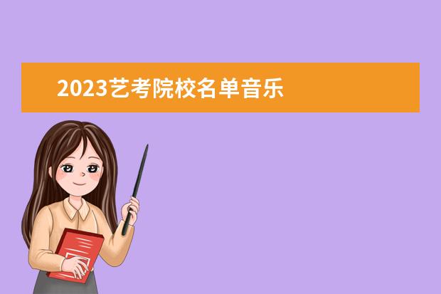 2023艺考院校名单音乐 
  其他信息：
  <br/>