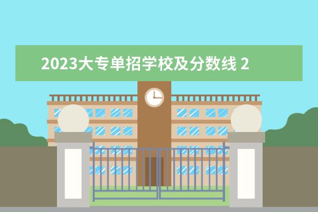 2023大专单招学校及分数线 2023年单招公办学校及分数线?