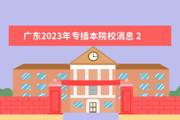 广东2023年专插本院校消息 2023年专插本学校及分数