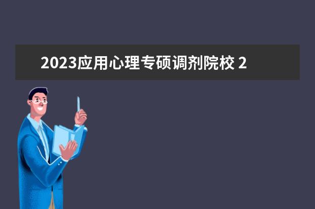 2023应用心理专硕调剂院校 2023年调剂学校有哪些