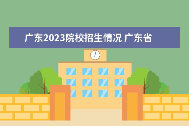 广东2023院校招生情况 广东省参加高考人数2023