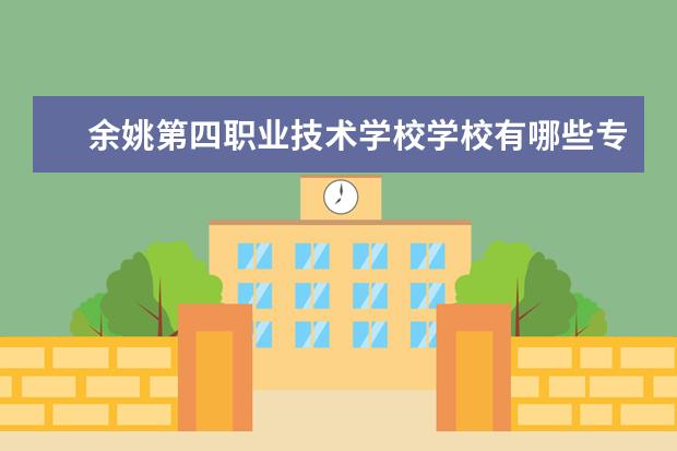 余姚第四职业技术学校学校有哪些专业 学费怎么收