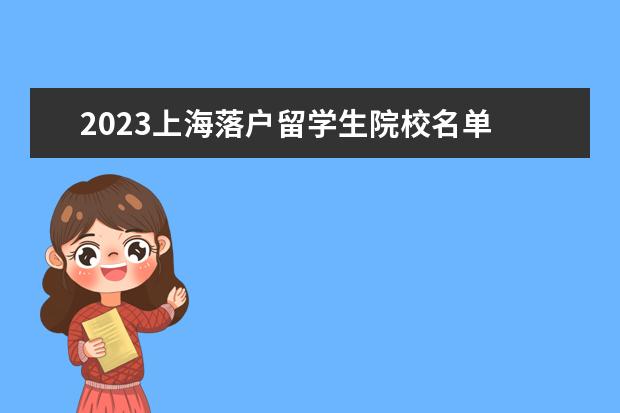 2023上海落户留学生院校名单 上海最新落户政策2023留学生