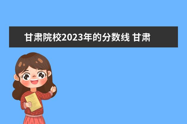 甘肃院校2023年的分数线 甘肃省高考分数线2023年