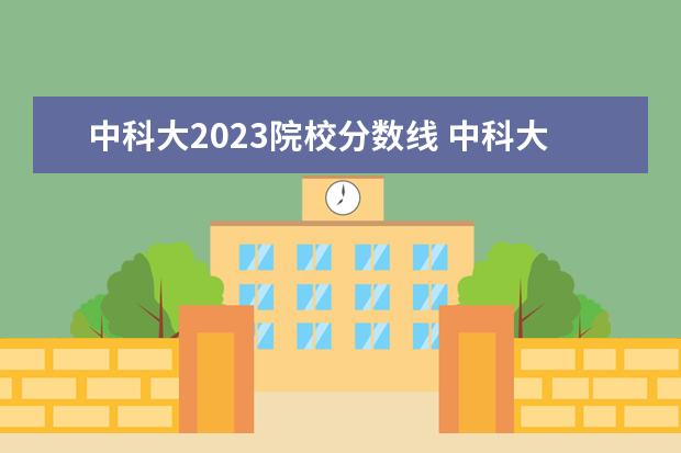 中科大2023院校分数线 中科大考研录取分数线2023年