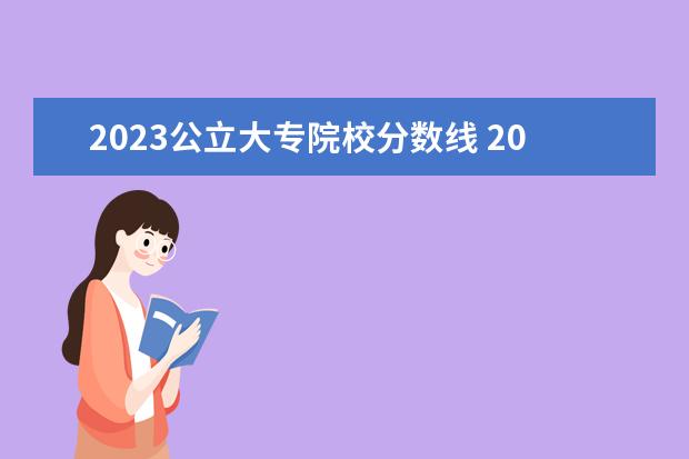 2023公立大专院校分数线 2023年高考专科学校分数线