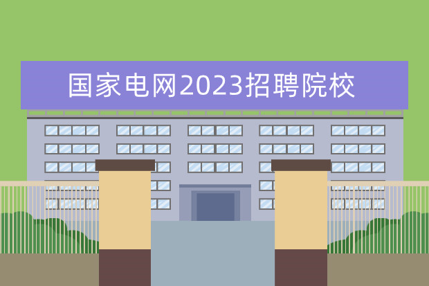 国家电网2023招聘院校 国家电网2023春招条件