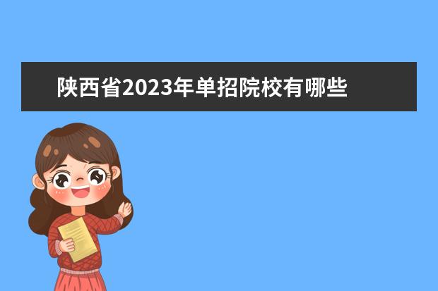 陕西省2023年单招院校有哪些 2023陕西单招可以报几个学校