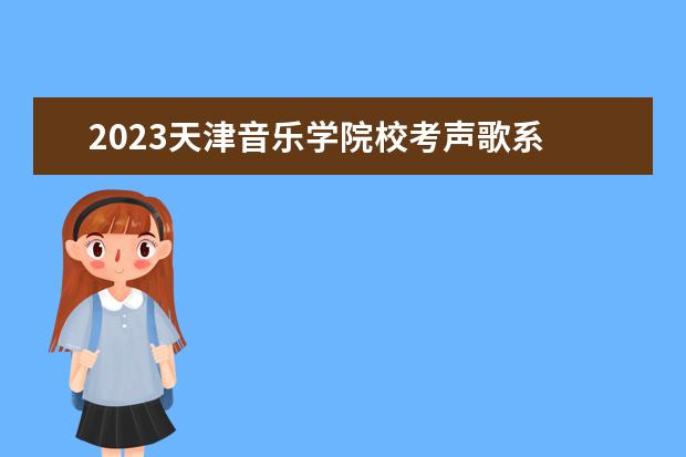 2023天津音乐学院校考声歌系 天津音乐学院2023年本科初试成绩