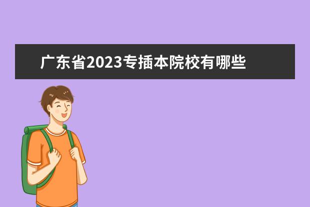 广东省2023专插本院校有哪些 广东省2023专插本分数线