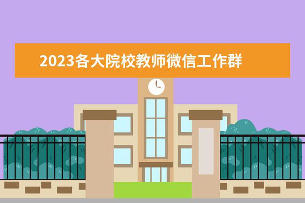 2023各大院校教师微信工作群 微信昵称2023最新的