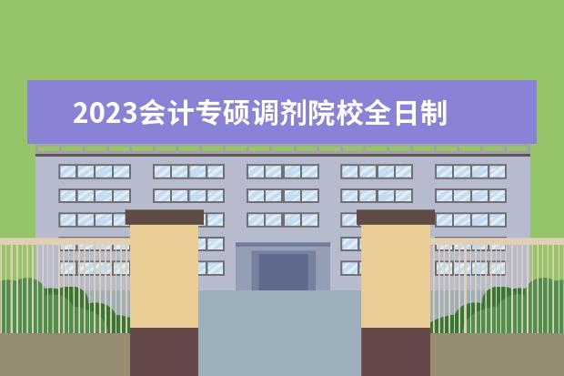 2023会计专硕调剂院校全日制 会计专硕可以调剂的学校有哪些