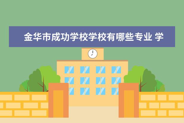 金华市成功学校学校有哪些专业 学费怎么收