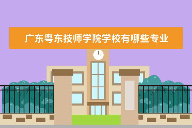 广东粤东技师学院学校有哪些专业 学费怎么收