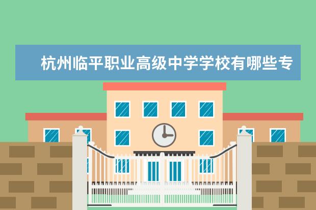 杭州临平职业高级中学学校有哪些专业 学费怎么收