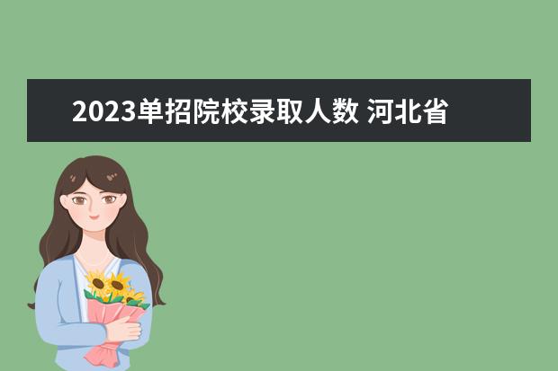 2023单招院校录取人数 河北省2023单招人数
