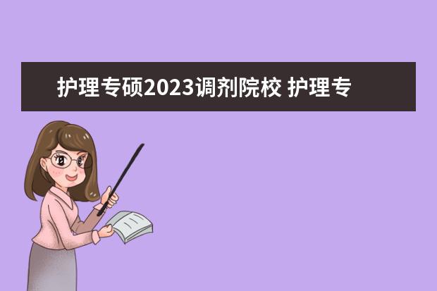 护理专硕2023调剂院校 护理专硕可以调剂哪些专业