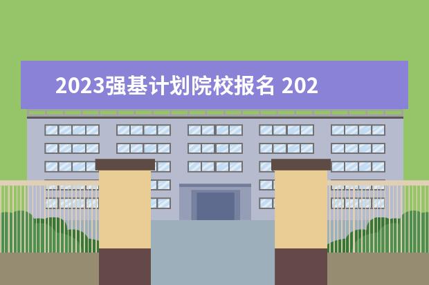 2023強(qiáng)基計(jì)劃院校報(bào)名 2023年強(qiáng)基計(jì)劃報(bào)名時(shí)間和方式