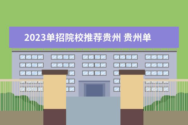 2023单招院校推荐贵州 贵州单招报名时间2023