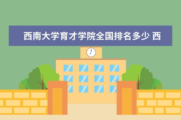 西南大学育才学院全国排名多少 西南大学育才学院简介