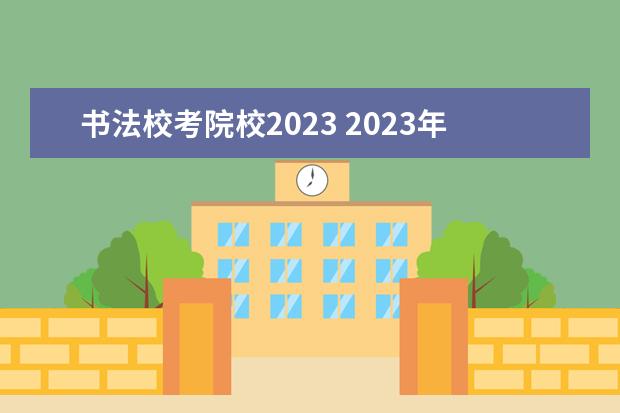 书法校考院校2023 2023年书法校考的学校有哪些